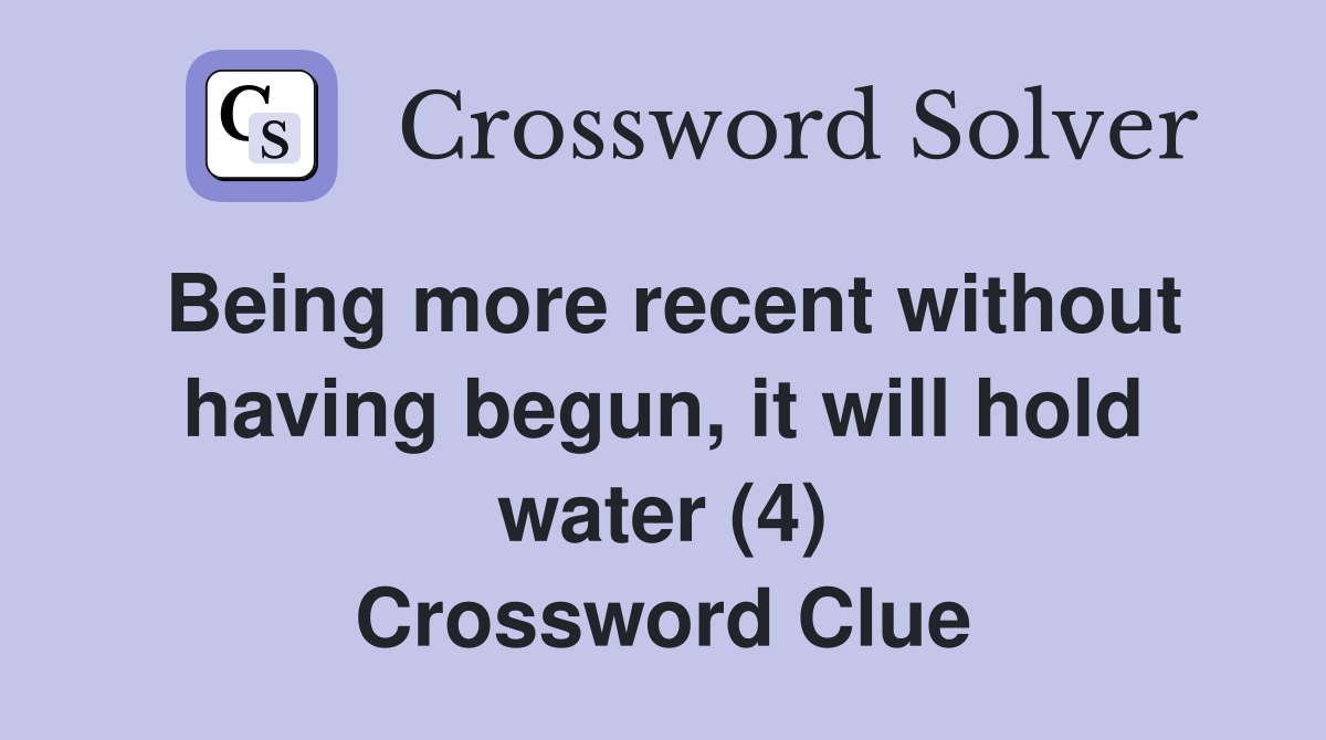 Being more recent without having begun, it will hold water (4
